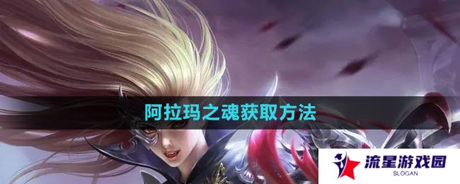 魔域手游阿拉玛之魂怎么获得-阿拉玛之魂获取方法