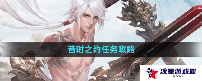 天谕手游昔时之约怎么做-昔时之约任务攻略