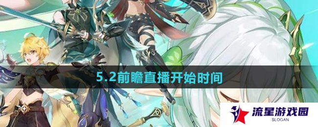 原神5.2版本前瞻直播什么时候开始-5.2前瞻直播开始时间