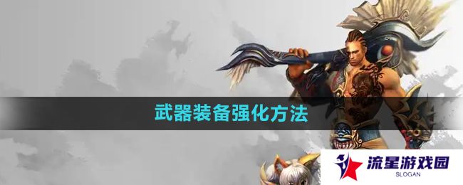 悟空传怎么强化武器装备-武器装备强化方法