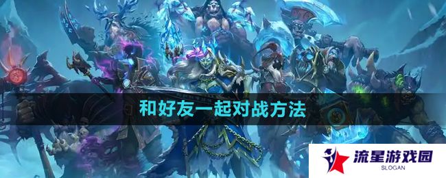 炉石传说怎么和好友对战-和好友一起对战方法