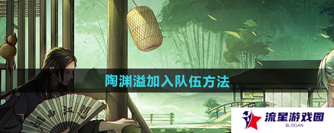 烟雨江湖陶渊溢怎么加入队伍-陶渊溢加入队伍方法