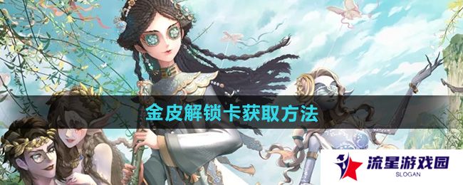 第五人格金皮解锁卡怎么获得-金皮解锁卡获取方法