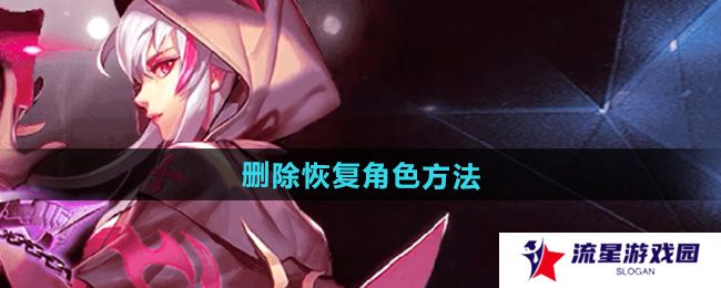 天天炫斗删除角色怎么恢复-删除恢复角色方法