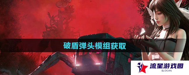 七日世界破盾弹头模组怎么获得-破盾弹头模组获取方法